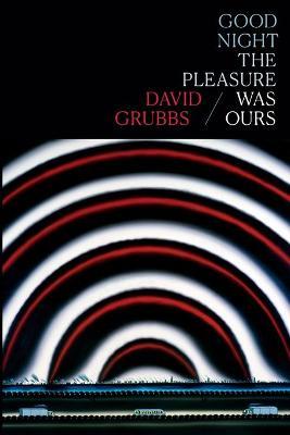 Good night the pleasure was ours - David Grubbs