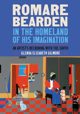 Romare Bearden in the Homeland of His Imagination: An Artist's Reckoning with the South - Glenda Elizabeth Gilmore