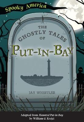 The Ghostly Tales of Put-In-Bay - Jay Whistler