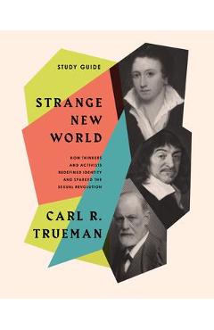 Poza produsului Strange New World (How Thinkers and Activists Redefined Identity and Sparked the Sexual Revolution): Study Guide - Carl R. Trueman