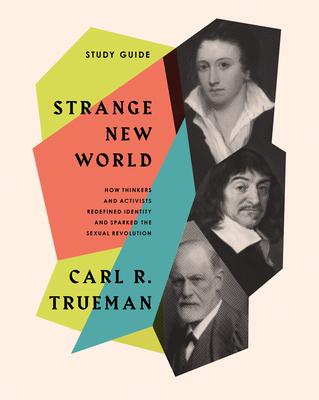 Strange New World (How Thinkers and Activists Redefined Identity and Sparked the Sexual Revolution): Study Guide - Carl R. Trueman
