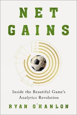 Net Gains: Inside the Beautiful Game's Analytics Revolution - Ryan O'hanlon