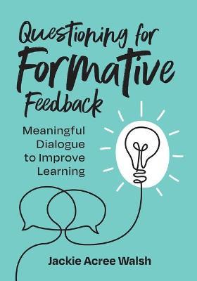 Questioning for Formative Feedback: Meaningful Dialogue to Improve Learning - Jackie Acree Walsh