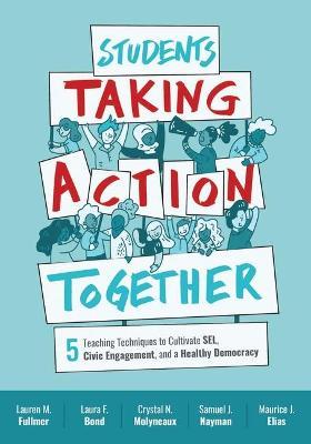 Students Taking Action Together: 5 Teaching Techniques to Cultivate Sel, Civic Engagement, and a Healthy Democracy - Lauren M. Fullmer