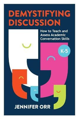 Demystifying Discussion: How to Teach and Assess Academic Conversation Skills, K-5 - Jennifer Orr