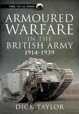 Armoured Warfare in the British Army, 1914-1939 - Richard Taylor