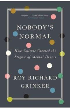Nobody's Normal: How Culture Created the Stigma of Mental Illness - Roy Richard Grinker