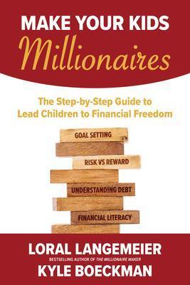 Make Your Kids Millionaires: The Step-By-Step Guide to Lead Children to Financial Freedom - Loral Langemeier