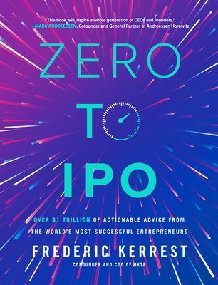 Zero to Ipo: Over $1 Trillion of Actionable Advice from the World's Most Successful Entrepreneurs - Frederic Kerrest