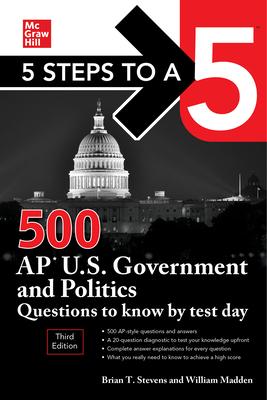 5 Steps to a 5: 500 AP U.S. Government and Politics Questions to Know by Test Day, Third Edition - William Madden