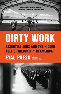 Dirty Work: Essential Jobs and the Hidden Toll of Inequality in America - Eyal Press
