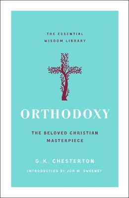Orthodoxy: The Beloved Christian Masterpiece - G. K. Chesterton