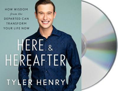 Here & Hereafter: How Wisdom from the Departed Can Transform Your Life Now - Tyler Henry