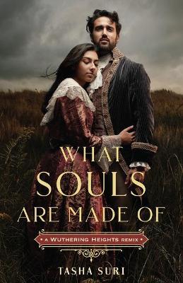 What Souls Are Made Of: A Wuthering Heights Remix - Tasha Suri
