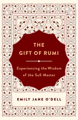 The Gift of Rumi: Experiencing the Wisdom of the Sufi Master - Emily Jane O'dell