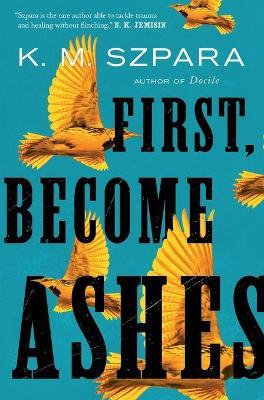 First, Become Ashes - K. M. Szpara