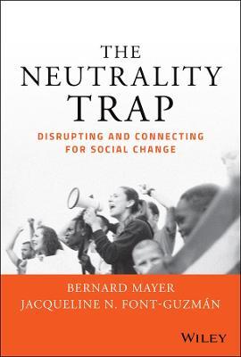 The Neutrality Trap: Disrupting and Connecting for Social Change - Bernard S. Mayer