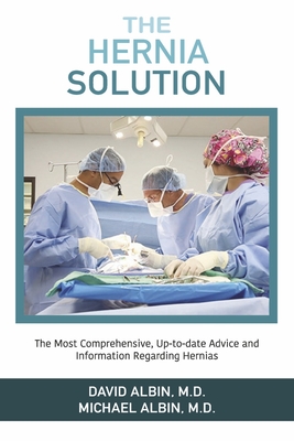The Hernia Solution: The Most Comprehensive, Up-To-Date Advice and Information Regarding Hernias - David Albin