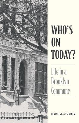 Who's On Today?: Life in a Brooklyn Commune - Elayne Grant Archer