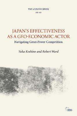 Japan's Effectiveness as a Geo-Economic Actor: Navigating Great-Power Competition - Yuka Koshino