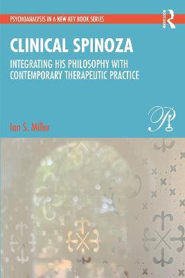 Clinical Spinoza: Integrating His Philosophy with Contemporary Therapeutic Practice - Ian S. Miller