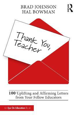 Thank You, Teacher: 100 Uplifting and Affirming Letters from Your Fellow Educators - Brad Johnson