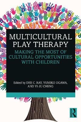 Multicultural Play Therapy: Making the Most of Cultural Opportunities with Children - Dee C. Ray