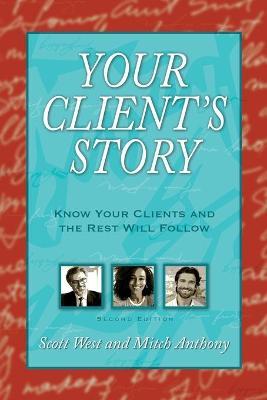 Your Client's Story: Know Your Clients and the Rest Will Follow - Scott West