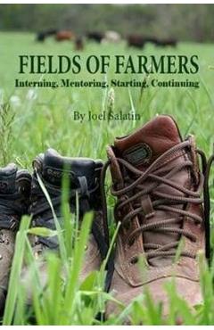 Coperta cărții 'Fields of Farmers: Interning, Mentoring, Partnering, Germinating - Joel Salatin'