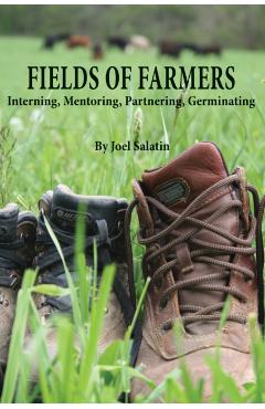 Fields of Farmers: Interning, Mentoring, Partnering, Germinating - Joel Salatin