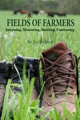 Fields of Farmers: Interning, Mentoring, Partnering, Germinating - Joel Salatin