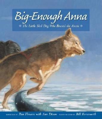 Big-Enough Anna: The Little Sled Dog Who Braved the Arctic - Pam Flowers