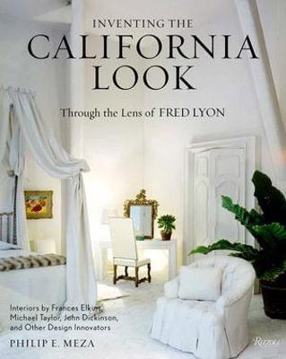 Inventing the California Look: Interiors by Frances Elkins, Michael Taylor, John Dickinson, and Other Design in Novators - Philip E. Meza