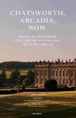 Chatsworth, Arcadia Now: Seven Scenes from the Life of an English Country House - John-paul Stonard