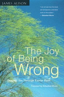 The Joy of Being Wrong: Original Sin Through Easter Eyes - James Alison