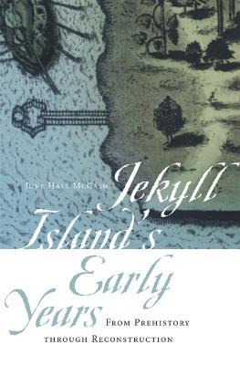 Jekyll Island's Early Years: From Prehistory Through Reconstruction - June Hall Mccash