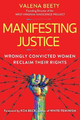 Manifesting Justice: Wrongly Convicted Women Reclaim Their Rights - Valena Beety