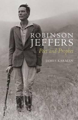 Robinson Jeffers: Poet and Prophet - James Karman