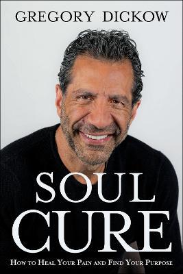 Soul Cure: How to Heal Your Pain and Discover Your Purpose - Gregory Dickow