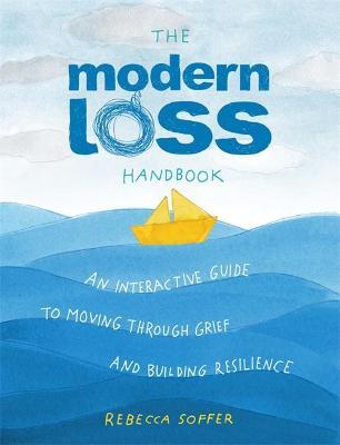 The Modern Loss Handbook: An Interactive Guide to Moving Through Grief and Building Your Resilience - Rebecca Soffer