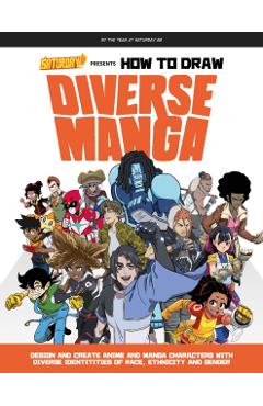Saturday Am Presents How to Draw Diverse Manga: Design and Create Anime and Manga Characters with Diverse Identities of Race, Ethnicity, and Gender - Saturday Am
