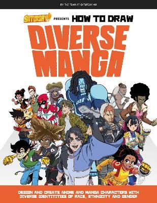 Saturday Am Presents How to Draw Diverse Manga: Design and Create Anime and Manga Characters with Diverse Identities of Race, Ethnicity, and Gender - Saturday Am