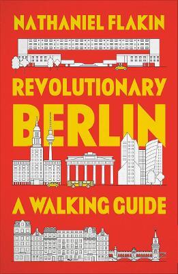 Revolutionary Berlin: A Walking Guide - Nathaniel Flakin