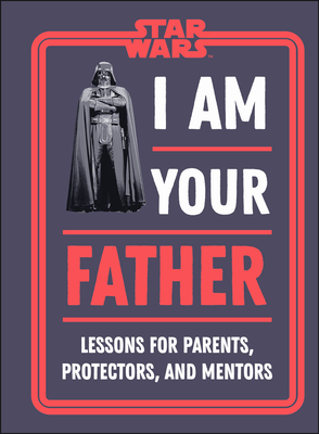 Star Wars I Am Your Father: Lessons for Parents, Protectors, and Mentors - Dan Zehr