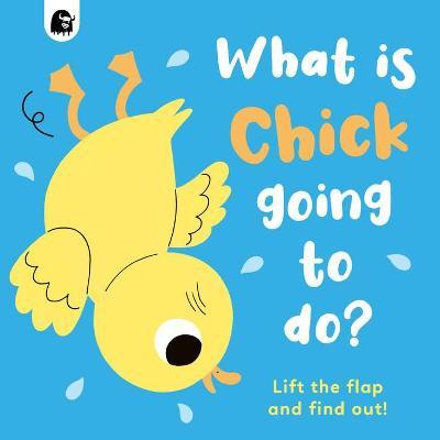 What Is Chick Going to Do?: Lift the Flap and Find Out! - Caroline Dall'ava