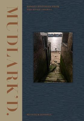 Mudlark'd: Hidden Histories from the River Thames - Malcolm Russell
