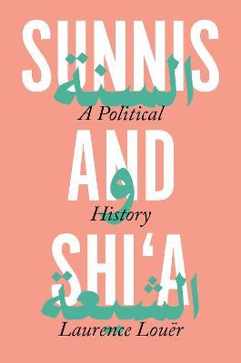 Sunnis and Shi'a: A Political History - Laurence Louër