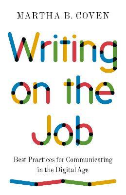 Writing on the Job: Best Practices for Communicating in the Digital Age - Martha B. Coven