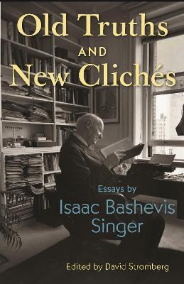 Old Truths and New Clich�s: Essays by Isaac Bashevis Singer - Isaac Bashevis Singer