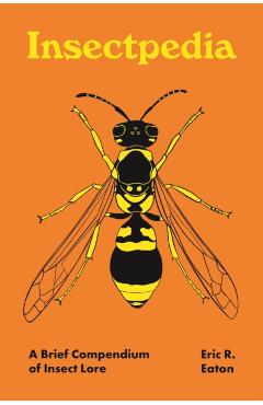 Insectpedia: A Brief Compendium of Insect Lore - Eric R. Eaton